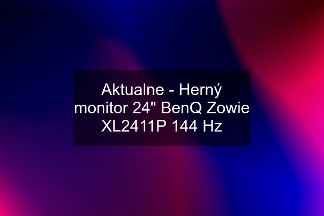 Aktualne - Herný monitor 24" BenQ Zowie XL2411P 144 Hz