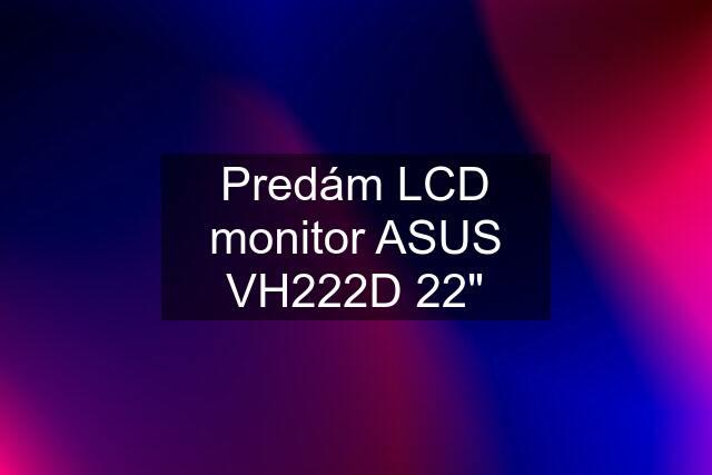 Predám LCD monitor ASUS VH222D 22"