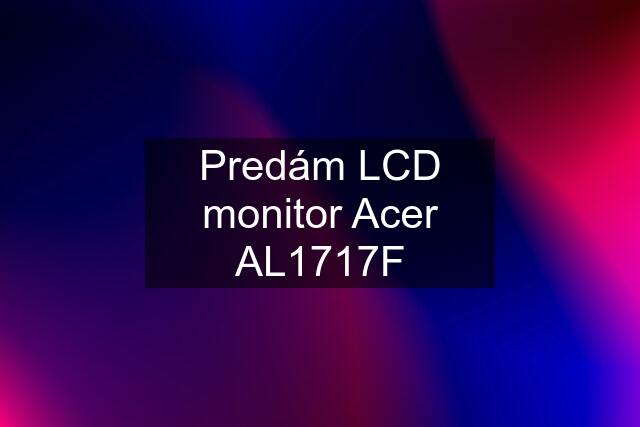 Predám LCD monitor Acer AL1717F