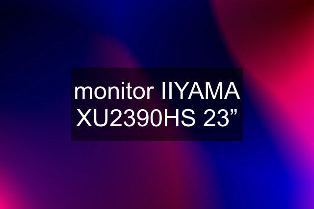 monitor IIYAMA XU2390HS 23”