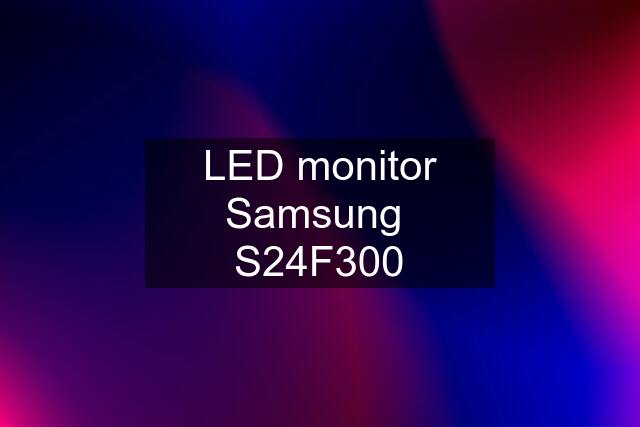 LED monitor Samsung  S24F300