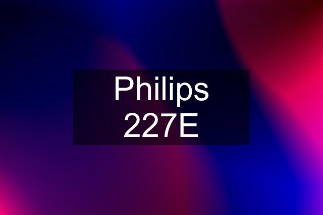 Philips 227E