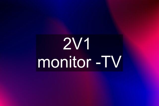 2V1  monitor -TV