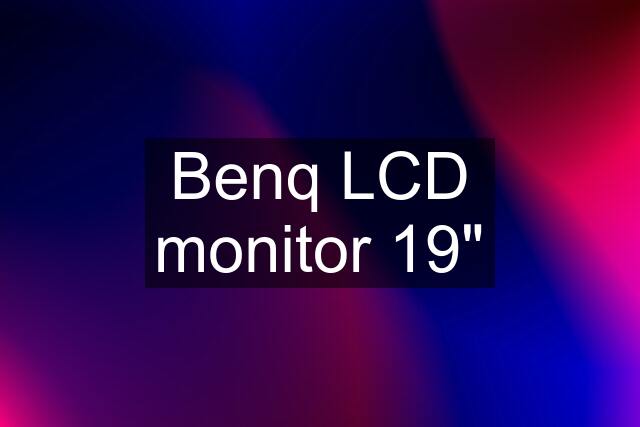 Benq LCD monitor 19"