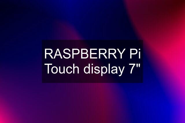 RASPBERRY Pi Touch display 7"