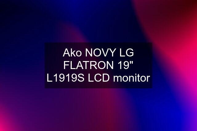 Ako NOVY LG FLATRON 19" L1919S LCD monitor