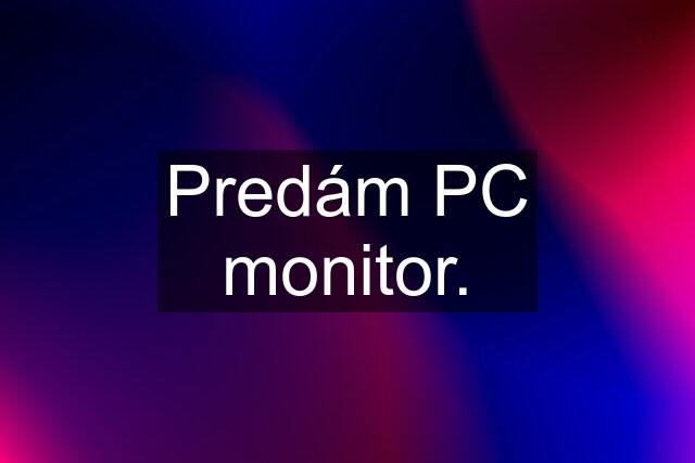 Predám PC monitor.