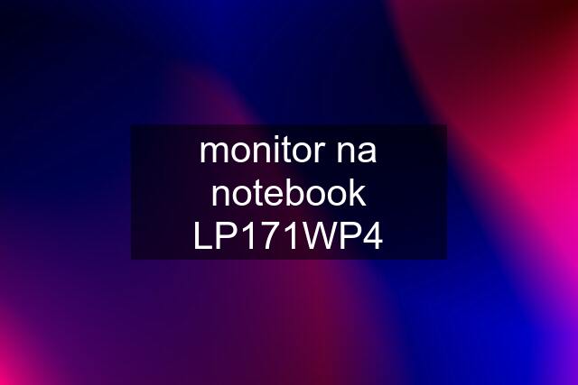 monitor na notebook LP171WP4