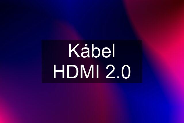 Kábel HDMI 2.0