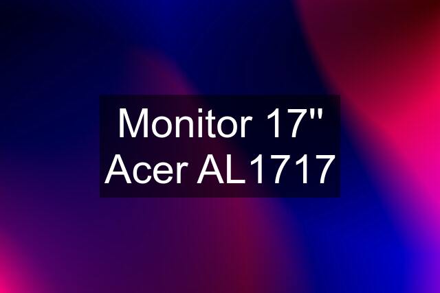 Monitor 17'' Acer AL1717