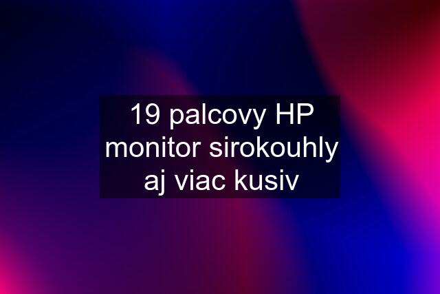 19 palcovy HP monitor sirokouhly aj viac kusiv