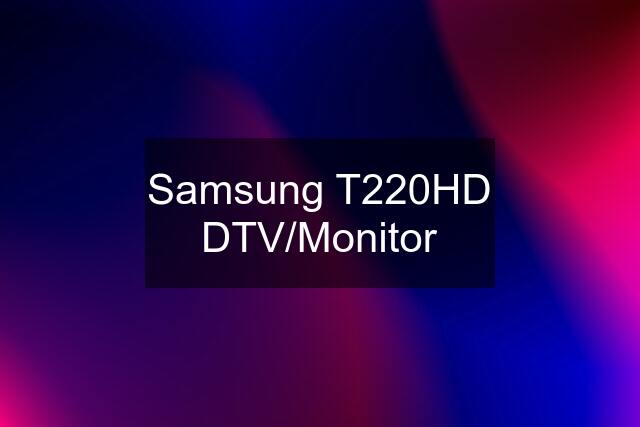 Samsung T220HD DTV/Monitor