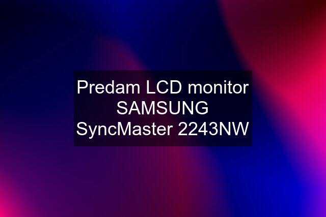 Predam LCD monitor SAMSUNG SyncMaster 2243NW