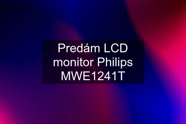 Predám LCD monitor Philips MWE1241T