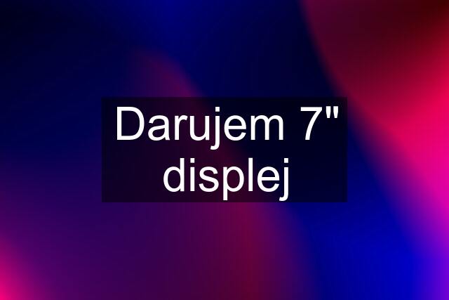 Darujem 7" displej