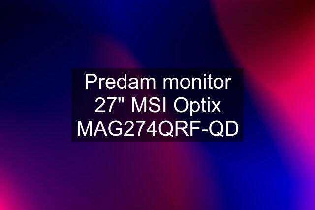 Predam monitor 27" MSI Optix MAG274QRF-QD