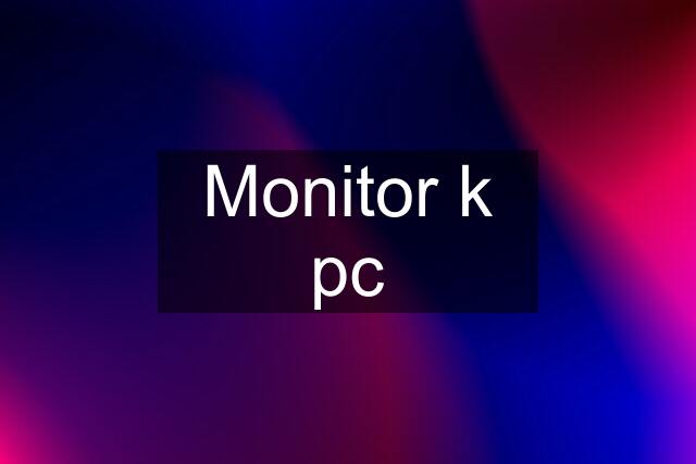 Monitor k pc