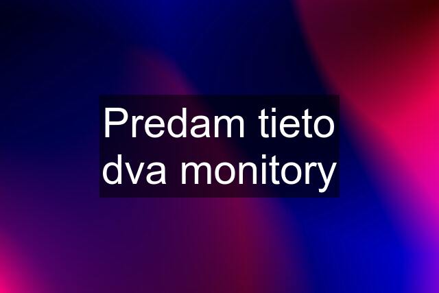 Predam tieto dva monitory