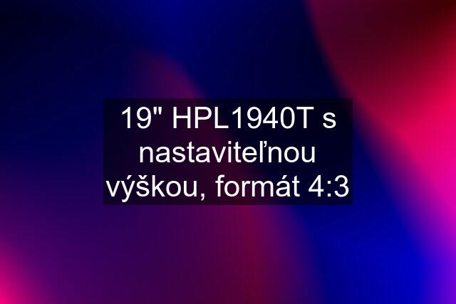 19" HPL1940T s nastaviteľnou výškou, formát 4:3