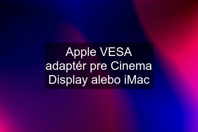 Apple VESA adaptér pre Cinema Display alebo iMac