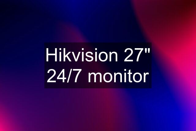 Hikvision 27" 24/7 monitor