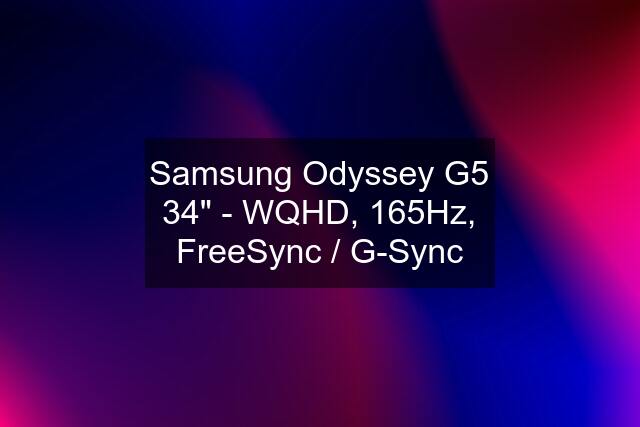 Samsung Odyssey G5 34" - WQHD, 165Hz, FreeSync / G-Sync