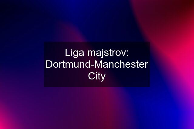 Liga majstrov: Dortmund-Manchester City