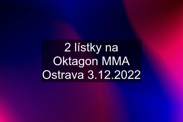 2 lístky na Oktagon MMA Ostrava 3.12.2022