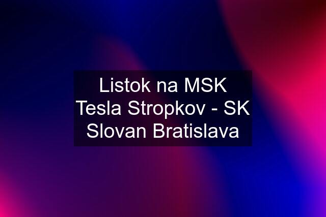 Listok na MSK Tesla Stropkov - SK Slovan Bratislava
