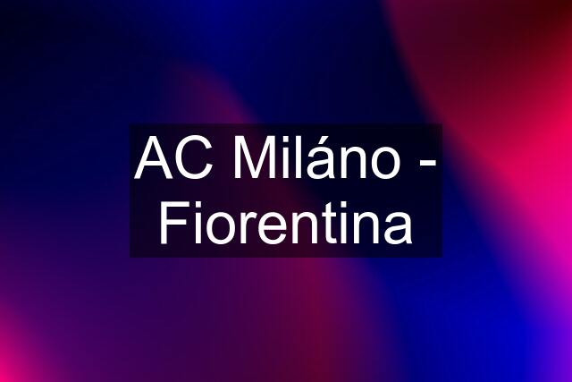 AC Miláno - Fiorentina