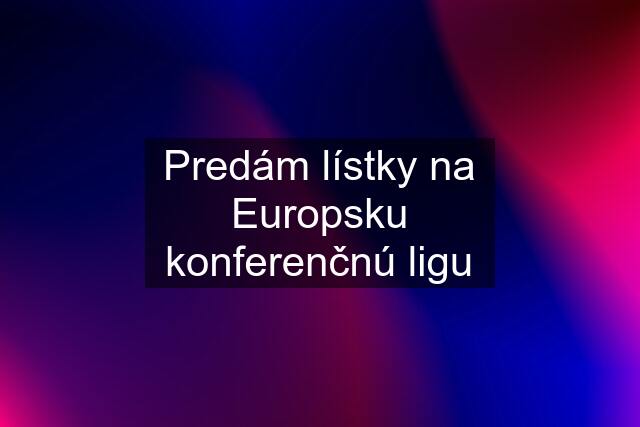 Predám lístky na Europsku konferenčnú ligu