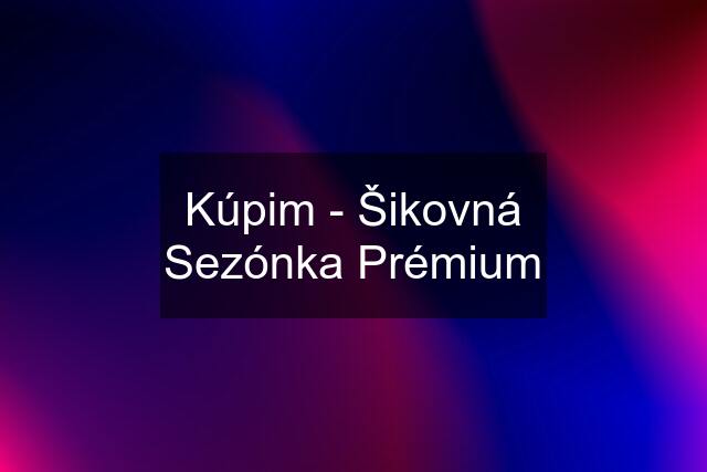 Kúpim - Šikovná Sezónka Prémium