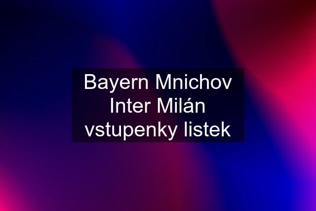 Bayern Mnichov Inter Milán vstupenky listek