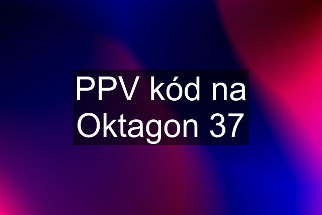 PPV kód na Oktagon 37
