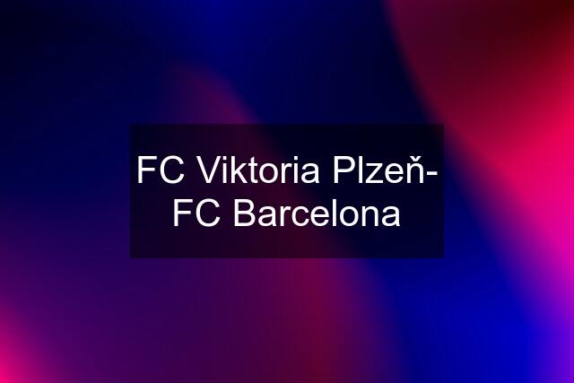 FC Viktoria Plzeň- FC Barcelona