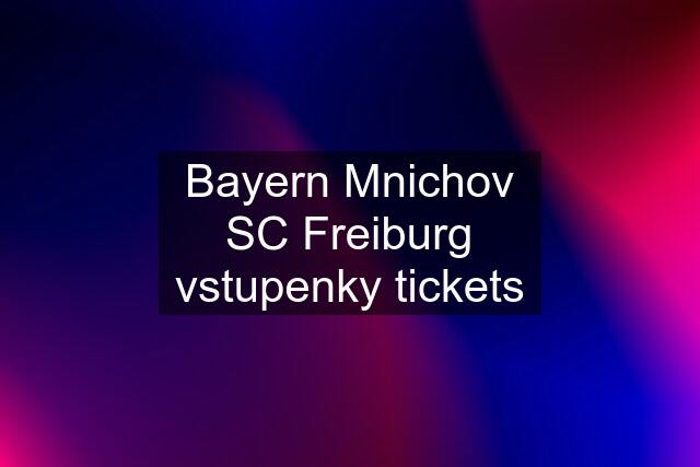 Bayern Mnichov SC Freiburg vstupenky tickets