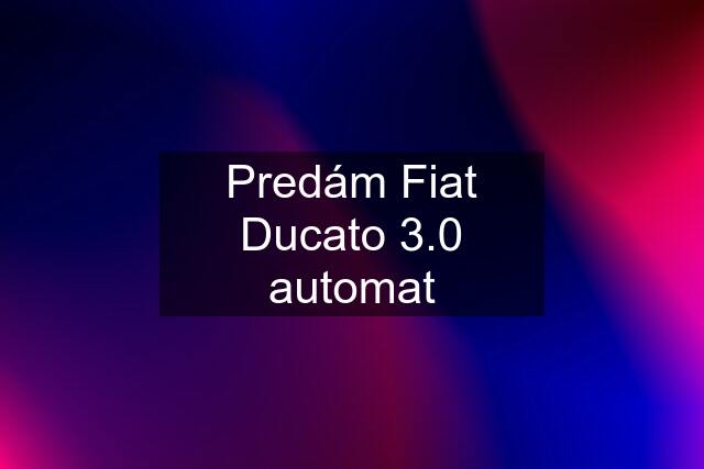 Predám Fiat Ducato 3.0 automat