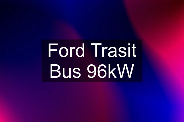 Ford Trasit Bus 96kW