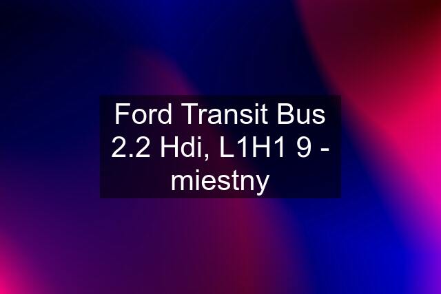 Ford Transit Bus 2.2 Hdi, L1H1 9 - miestny