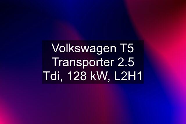 Volkswagen T5 Transporter 2.5 Tdi, 128 kW, L2H1