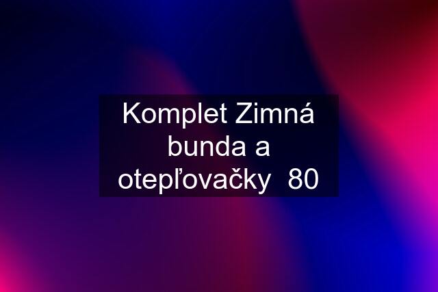 Komplet Zimná bunda a otepľovačky  80