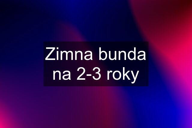 Zimna bunda na 2-3 roky