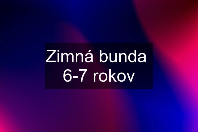 Zimná bunda  6-7 rokov