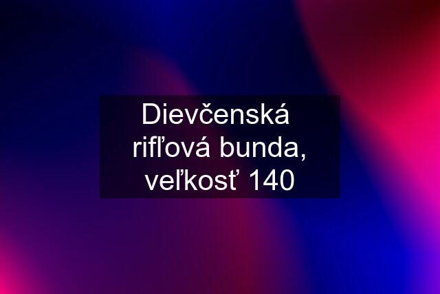 Dievčenská  rifľová bunda, veľkosť 140