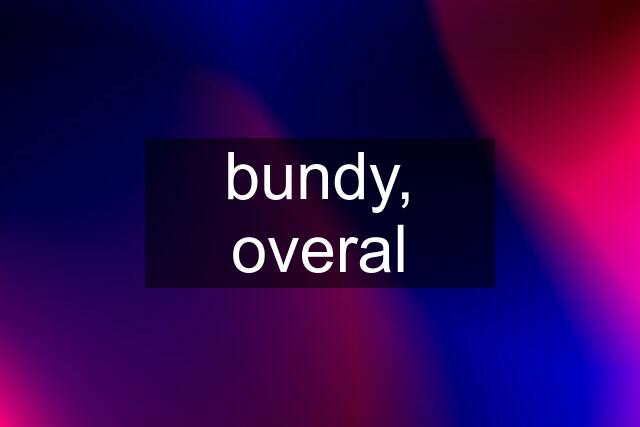 bundy, overal