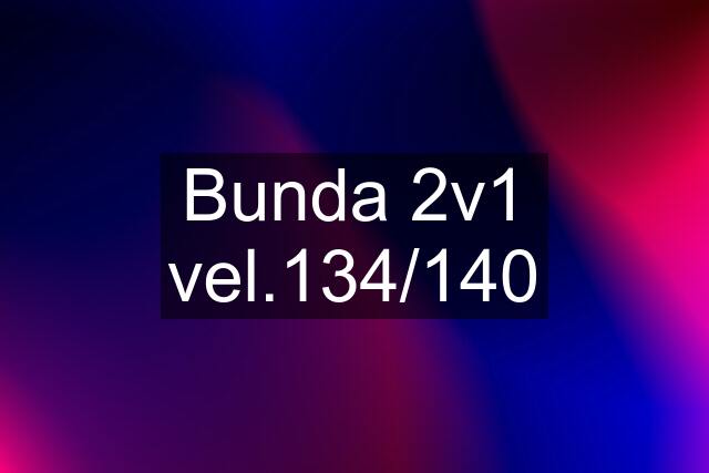 Bunda 2v1 vel.134/140