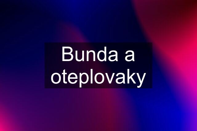 Bunda a oteplovaky