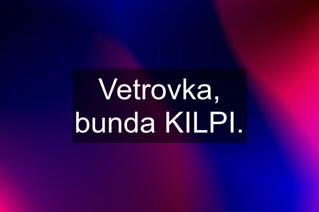 Vetrovka, bunda KILPI.