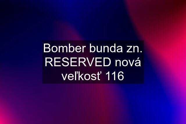 Bomber bunda zn. RESERVED nová veľkosť 116