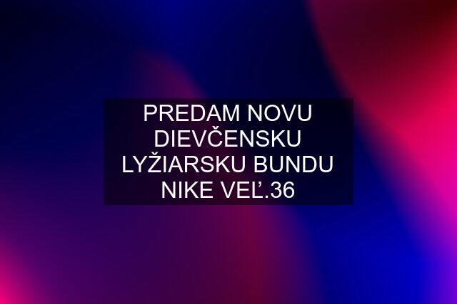 PREDAM NOVU DIEVČENSKU LYŽIARSKU BUNDU NIKE VEĽ.36